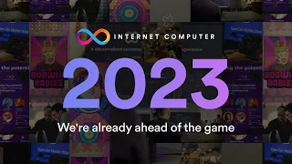 The Internet Computer: 2023, we're already ahead of the game