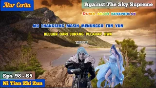 EPISODE 98 - S5 || AGAINST THE SKY SUPREME - BERGEGAS KELUAR DARI JURANG PELAHAP JIWA !!