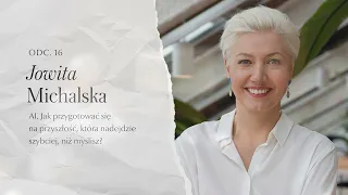 #16 Jowita Michalska | Jak przygotować się na przyszłość, która nadejdzie szybciej, niż myślisz?