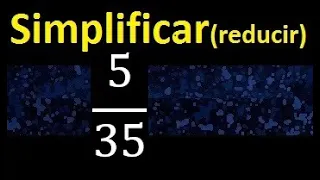 simplificar 5/35 , reducir fracciones a su minima expresion