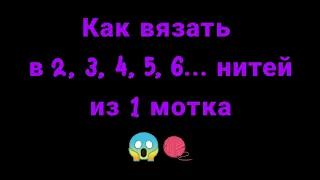 Как вязать в 2, 3, 4, 5, 6 и более нитей из 1 мотка.