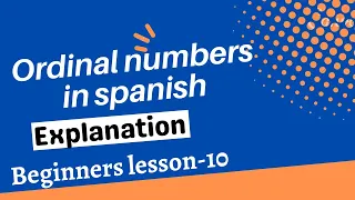 ORDINAL NUMBERS IN SPANISH DETAILED EXPLANATION (Beginners lesson - 10)