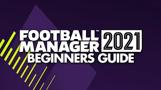 A Beginner's Guide to FOOTBALL MANAGER 2021 | FM21 Tutorial Guide