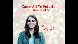 Come All Ye Faithful (His Name Shall Be) with Ally Cagle on FaithSocial