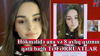 Ana və 8 aylıq qızının qətli bağlı TƏFƏRRÜATLAR