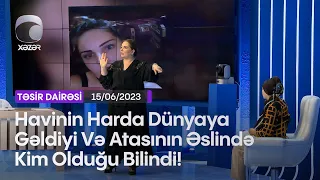 Havinin Harada Dünyaya Gəldiyi Və Atasının Əslində Kim Olduğu Bilindi!