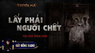 Lấy Phải Người Chết | Truyện Ma Tâm Linh Dân Gian hay | Nguyễn Huy - TG Trần Linh