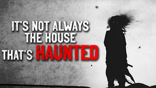 "It's not always the house that's haunted" Creepypasta