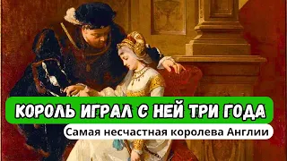 «Король играл с ней три года»: самая несчастная королева Англии