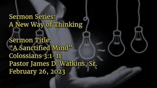 "A Sanctified Mind" - Colossians 3:1-11 - Pastor James D. Watkins, Sr.