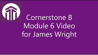 Excelsior Cornerstone B Module 6 Video for James D Wright