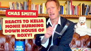 Chas Smith reacts to Kelia Moniz burning down house of Roxy!