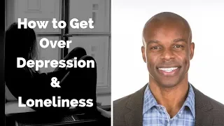 How to Get Over Depression and Loneliness