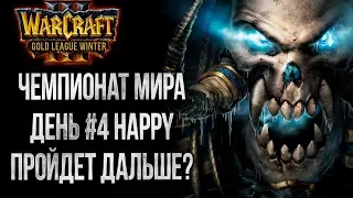 HAPPY БЬЕТСЯ ЗА ВЫХОД ДАЛЬШЕ : Чемпионат Мира Warcraft Gold League Winter 2019 День #4