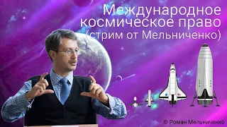 Международное космическое право (стрим от Мельниченко)