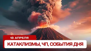 Катаклизмы за день 18.04.2024. Новости, ЧП, события дня