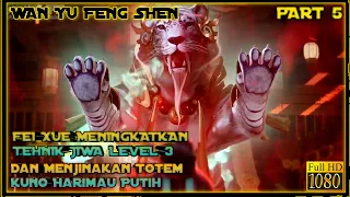 FEI XUE MENAKLUKAN TOTEM KUNO HARIMAU PUTIH - ALUR CERITA DONGHUA WAN YU FENG SHEN PART 5