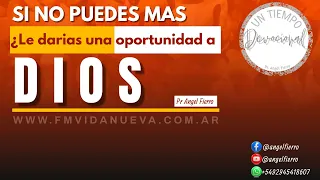 Si no puedes mas ¿Le darias una oportunidad a Dios? - Angel Fierro