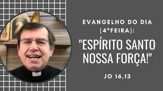 EVANGELHO DE DIA 12/05 (4ªfeira): ESPÍRITO SANTO NOSSA FORÇA! Jo 16,13  - Padre Alberto Gambarini