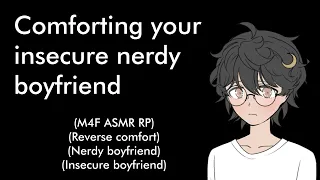 Comforting your insecure nerdy boyfriend (M4F ASMR RP)(Reverse comfort)(Nerdy boyfriend)