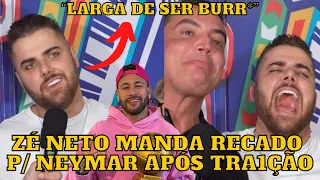 Zé Neto manda RECADO para Neymar após TRA1ÇÃO “LARGA de ser BURR*” kkkk