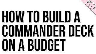 How to Build a Commander Deck on a Budget | Commander Guide | Deck Tips | EDH | Commander | MTG