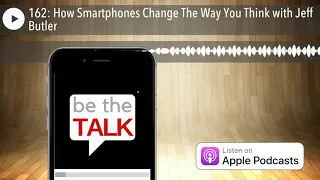 162: How Smartphones Change The Way You Think with Jeff Butler