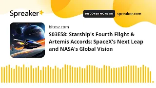 S03E58: Starship's Fourth Flight & Artemis Accords: SpaceX's Next Leap and NASA's Global Vision