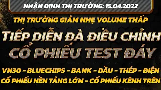 Chứng khoán hôm nay|Nhận định thị trường:15/04: Tiếp đà điều chỉnh. Cổ Phiếu Test Đáy