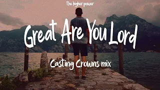 1 Hour |  Casting Crowns - Great Are You Lord mix