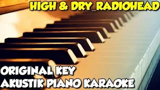 HIGH & DRY - RADIOHEAD (ORIGINAL KEY) | AKUSTIK PIANO KARAOKE