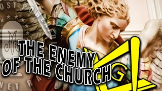 Why is Freemasonry the Enemy of the Church?