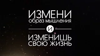 Измени свое мышление и ты изменишь свою жизнь.