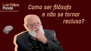 Como ser filósofo e não se tornar recluso? | Luiz Felipe Pondé