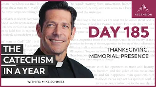 Day 185: Thanksgiving, Memorial, Presence — The Catechism in a Year (with Fr. Mike Schmitz)