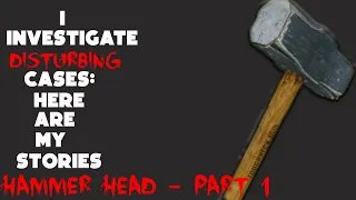 I Investigate Disturbing Cases: Here Are My Stories - Hammerhead (Part 1)