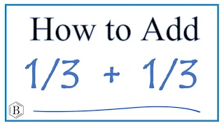How to Add 1/3 + 1/3
