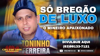 TONINHO FERREIRA O MINEIRO APAIXONADO ! SÓ BREGRÃO DE LUXO ...