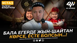 Бала егерде жын-шайтан көрсе, есте болсын...! Ұстаз Талғат Бақытұлы