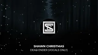 DEAD ENDER (VOCALS ONLY) - Shawn Christmas