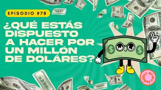 ¿Qué estás dispuesto a hacer por un millón de dólares? | EP 78