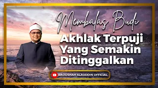 "Membalas Budi, Akhlak Terpuji Yang Semakin Ditinggalkan" - Ustaz Dato' Badli Shah Alauddin