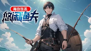 《海岛生活，悠闲渔夫》第1-120话 被公司裁掉后，我毅然选择开启了海岛生活！无意中得到了神奇的海螺，开启了海螺空间，继承了海云岛的传承，从此开始过上悠闲渔夫的生活！