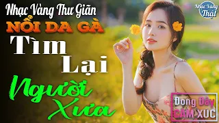 06-12 TÌM LẠI NGƯỜI XƯA - Nhạc Vàng Xưa CHỌN LỌC NỔI DA GÀ Khi Nghe ☘️ THƯ GIÃN ĐONG ĐẦY CẢM XÚC