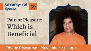 Pain Or Pleasure - Which is Beneficial | Excerpt From The Divine Discourse | Nov 23, 2001