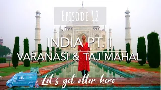 INDIA PT. I - VARANASI & TAJ MAHAL - Campervan Overland - Let's get otter here - Episode 12