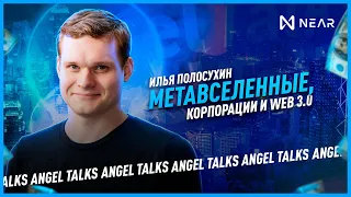 Метавселенные в крипте и корпорациях. Web 3.0. Илья Полосухин (NEAR Protocol). Angel Talks #75