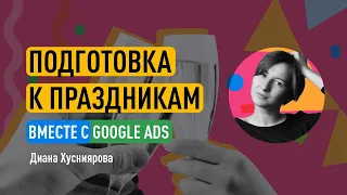 Подготовка к праздникам вместе с Google Рекламой. Как настроить Google Ads к новому году?