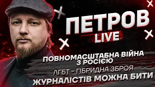 Повномасштабна війна з Росією | ЛГБТ - гібридна зброя | Журналістів можна бити | Петров live