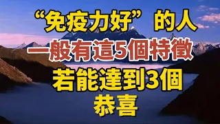 “免疫力好”的人，一般有這5個特徵，若能達到3個 ，恭喜！【中老年心語】#養老 #幸福#人生 #晚年幸福 #深夜#讀書 #養生 #佛 #為人處世#哲理